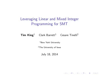 Leveraging Linear and Mixed Integer  Programming for SMT Tim King 1 Clark Barrett 1 Cesare Tinelli