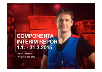 COMPONENTA  INTERIM REPORT  1.1. - 31.3.2015  Heikki Lehtonen  President and CEO  2  2  Quarterly