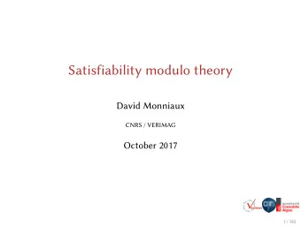 Satisfiability modulo theory  David Monniaux  CNRS / VERIMAG  October 2017  1 / 182  Schedule