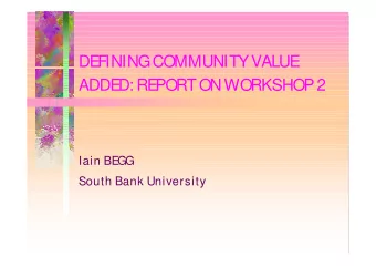 DE  FINING COMMUNITY VALUE  ADDE  D: RE  PORT ON WORKSHOP 2  Iain BE  GG  South Bank University