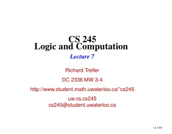 CS 245  Logic and Computation  Lecture 7  Richard Trefler  DC 2336 MW 3-4