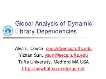 Global Analysis of Dynamic  Library Dependencies  Alva L. Couch, couch@eecs.tufts.edu  Yizhan Sun,