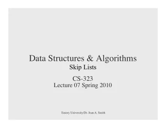 Skip Lists CS-323 Lecture 07 Spring 2010 Emory University/Dr. Joan A. Smith  Looking for Efficiency