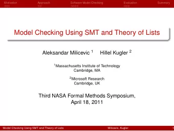 Model Checking Using SMT and Theory of Lists Aleksandar Milicevic 1 Hillel Kugler 2 1 Massachusetts
