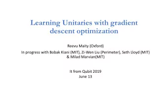 Learning Unitaries with gradient  descent optimization  Reevu Maity (Oxford)  In progress with