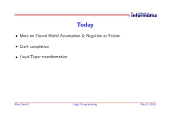 Today  More on Closed World Assumption &amp; Negation as Failure.  Clark completion