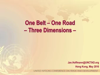 One Belt  One Road  Three Dimensions   Jan.Hoffmann@UNCTAD.org  Hong Kong, May 2016 One