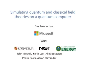 Simulating quantum and classical field  theories on a quantum computer  Stephen Jordan  With:  John
