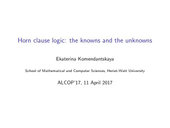 Horn clause logic: the knowns and the unknowns  Ekaterina Komendantskaya  School of Mathematical