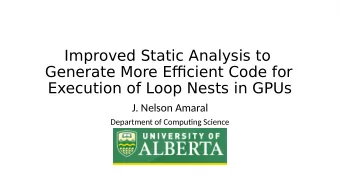Improved Static Analysis to  Generate More Effjcient Code for  Execution of Loop Nests in GPUs  J.