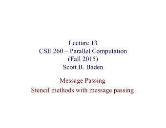 Lecture 13  CSE 260  Parallel Computation  (Fall 2015)  Scott B. Baden  Message Passing  Stencil