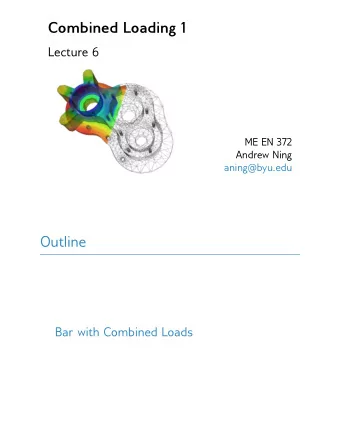 Combined Loading 1  Lecture 6  ME EN 372  Andrew Ning  aning@byu.edu  Outline  Bar with Combined
