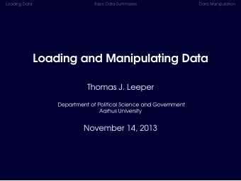 Loading and Manipulating Data  Thomas J. Leeper  Department of Political Science and Government