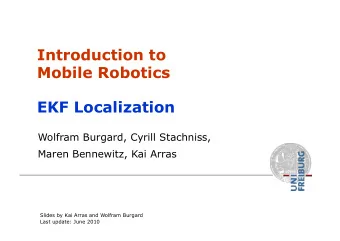 Introduction to  Mobile Robotics  EKF Localization  Wolfram Burgard, Cyrill Stachniss,  Maren