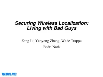 Securing Wireless Localization:  Living with Bad Guys  Zang Li, Yanyong Zhang, Wade Trappe  Badri