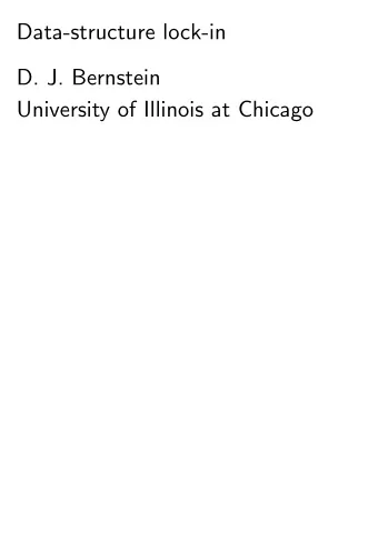 Data-structure lock-in  D. J. Bernstein  University of Illinois at Chicago  The browser is slow I
