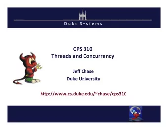 CPS  310    Threads  and  Concurrency    Jeff  Chase    Duke  University