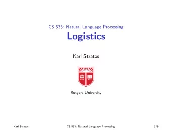 Logistics  Karl Stratos  Rutgers University  Karl Stratos  CS 533: Natural Language Processing  1/9