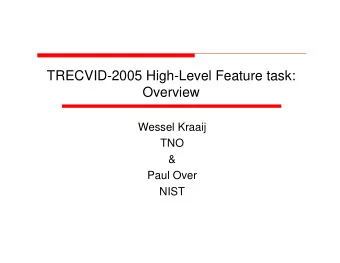 TRECVID-2005 High-Level Feature task:  Overview  Wessel Kraaij  TNO  &amp;  Paul Over  NIST