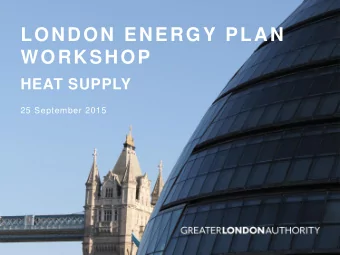 LONDON ENERGY PLAN  WORKSHOP HEAT SUPPLY  25 September 2015  WELCOME  LEAH DAVIS  Project Manager,