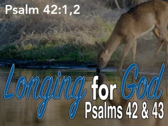Psalm 42:1,2  Breaking Down These Psalms:  The Psalmist finds himself dejected.   Lack of
