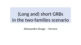 (Long and) short GRBs  in the two-families scenario A l e s s a n d r o D r a g o - F e r r a r a