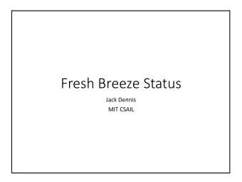 Fresh Breeze Status  Jack Dennis  MIT CSAIL  Architecture and Programming Models  for High