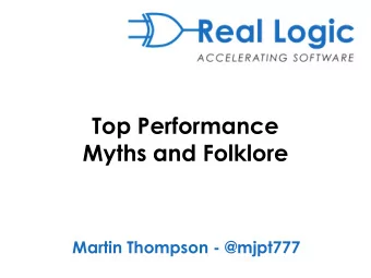 Myths and Folklore  Martin Thompson - @mjpt777  Top Performance  Myths and Folklore  Martin