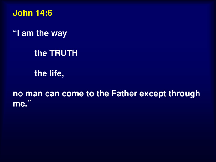 john 14 6 i am the way the truth the life no man can come