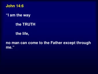 John 14:6  I am the way  the TRUTH  the life,  no man can come to the Father except through  no