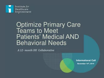 Optimize Primary Care  Teams to Meet  Patients Medical AND  Behavioral Needs  A 12- month IHI