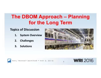 The DBOM Approach  Planning  for the Long Term  Topics of Discussion  1.  System Overview  2.