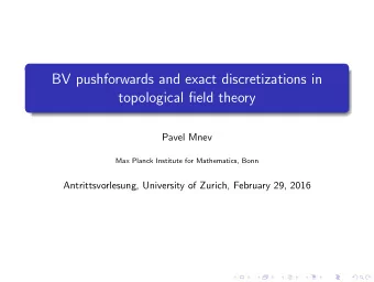 BV pushforwards and exact discretizations in  topological field theory  Pavel Mnev  Max Planck