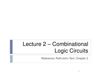 Lecture 2  Combinational  Logic Circuits  Reference: Roth/John Text: Chapter 2  1  Combinational