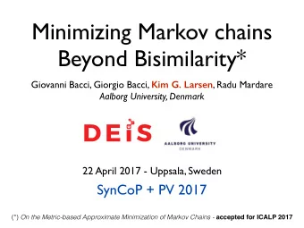 Minimizing Markov chains  Beyond Bisimilarity* Giovanni Bacci, Giorgio Bacci, Kim G. Larsen , Radu