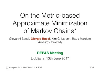 On the Metric-based  Approximate Minimization  of Markov Chains* Giovanni Bacci, Giorgio Bacci ,