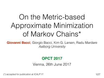 On the Metric-based  Approximate Minimization  of Markov Chains* Giovanni Bacci , Giorgio Bacci,