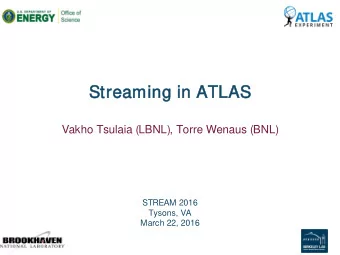 Streaming  ng in  n ATLA  LAS  Vakho Tsulaia (LBNL), Torre Wenaus (BNL)  STREAM 2016  Tysons, VA