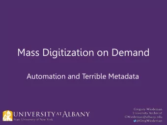 Mass Digitization on Demand  Automation and Terrible Metadata  We Digitize for Remote Requests