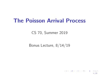 The Poisson Arrival Process  CS 70, Summer 2019  Bonus Lecture, 8/14/19  1 / 22  Poisson