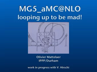 MG5_aMC@NLO  looping up to be mad!  Olivier Mattelaer  IPPP/Durham    work in progress with V.