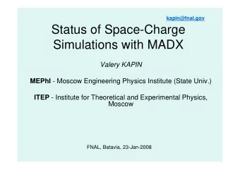 Status of Space-Charge  Simulations with MADX  Valery KAPIN MEPhI - Moscow Engineering Physics