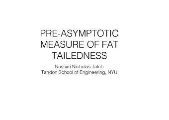 PRE-ASYMPTOTIC  MEASURE OF FAT  TAILEDNESS  Nassim Nicholas Taleb  Tandon School of Engineering,