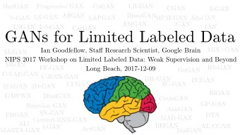 GANs for Limited Labeled Data  MIX+GAN Ian Goodfellow, Sta ff Research Scientist, Google Brain