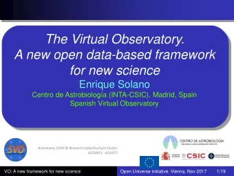 The Virtual Observatory.  A new open data-based framework  for new science  Enrique Solano  Centro