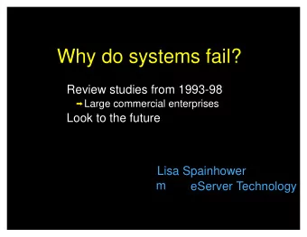 Why do systems fail?  Review studies from 1993-98  Large commercial enterprises  Look to the future