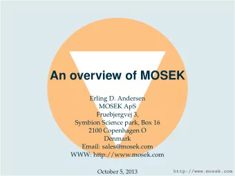 An overview of MOSEK  Erling D. Andersen  MOSEK ApS  Fruebjergvej 3,  Symbion Science park, Box 16