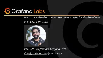 Metrictank: Building a new time series engine for GrafanaCloud  PERCONA LIVE 2018  Raj Dutt /