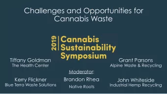 Challenges and Opportunities for  Cannabis Waste  Tiffany Goldman  Grant Parsons Alpine Waste &amp;