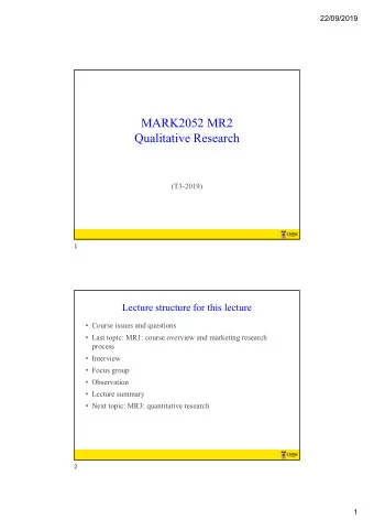 MARK2052 MR2  Qualitative Research  (T3-2019)  1  Lecture structure for this lecture  Course
